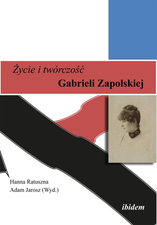 Hanna Ratuszna, Adam Jarosz: Zycie i twórczosc Gabrieli Zapolskiej E-Book