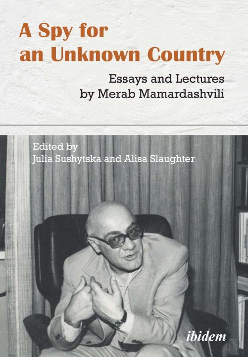 Merab Mamardashvili, Alisa Slaughter, Julia Sushytska: A Spy for an Unknown Country: Essays and Lectures by Merab Mamardashvili E-Book