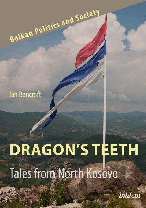 Ian Bancroft: Dragon’s Teeth: Tales from North Kosovo E-Book