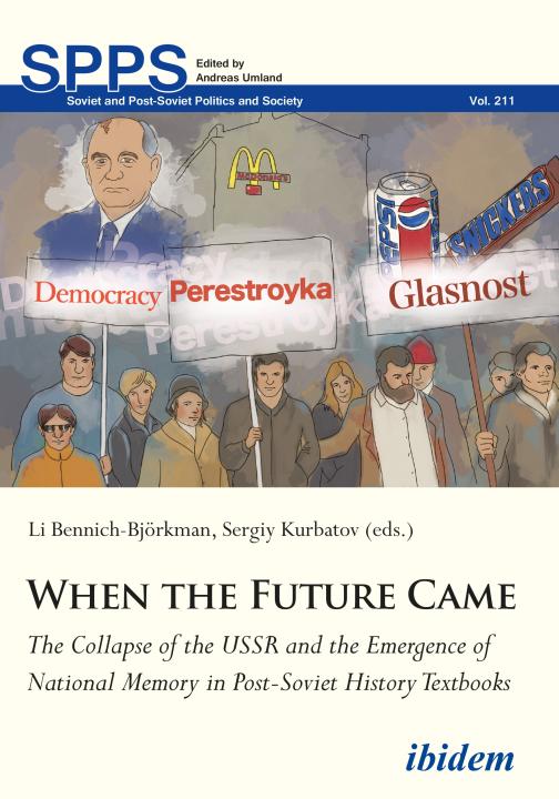 Li Bennich-Björkman, Sergiy Kurbatov: When the Future Came: The Collapse of the USSR and the Emergence of National Memory in Post-Soviet History Textbooks E-Book