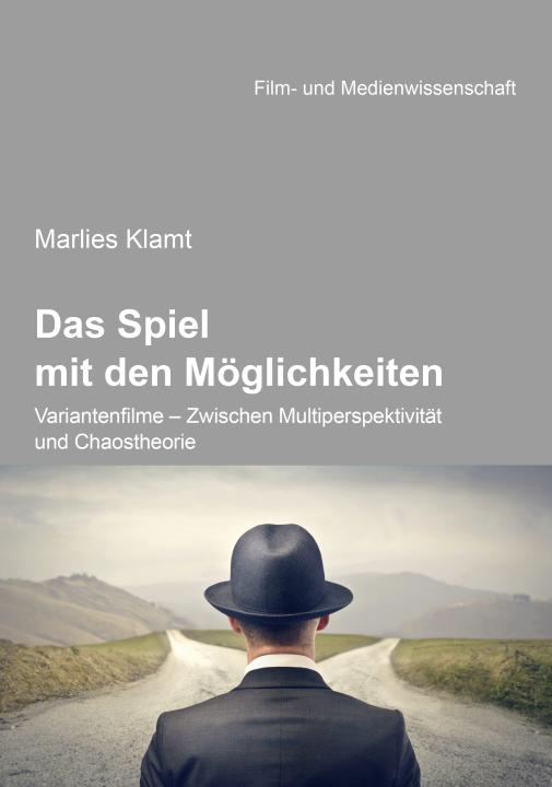 Marlies Klamt: Das Spiel mit den Möglichkeiten: Variantenfilme - Zwischen Multiperspektivität und Chaostheorie E-Book