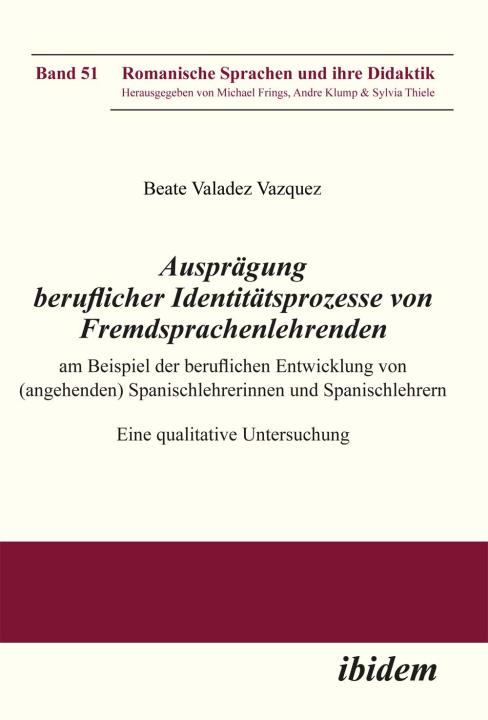 Beate Valadez Vazquez: Ausprägung beruflicher Identitätsprozesse von Fremdsprachenlehrenden am Beispiel der beruflichen Entwicklung von (angehenden) Spanischlehrerinnen und Spanischlehrern E-Book