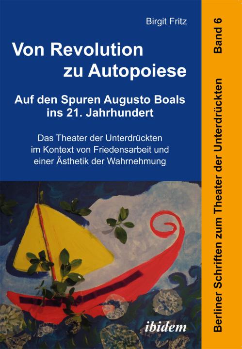 Birgit Fritz: Von Revolution zu Autopoiese: Auf den Spuren Augusto Boals ins 21. Jahrhundert E-Book