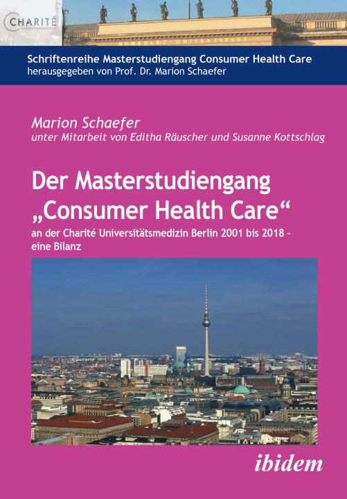 Marion Schaefer: Der Masterstudiengang „Consumer Health Care“ an der Charité Universitätsmedizin Berlin 2001 bis 2018 - eine Bilanz E-Book