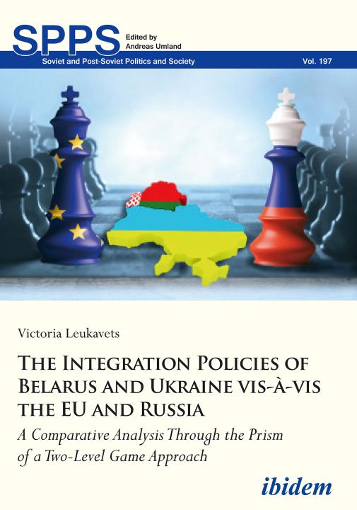Victoria Leukavets: The Integration Policies of Belarus and Ukraine vis-à-vis the EU and Russia E-Book
