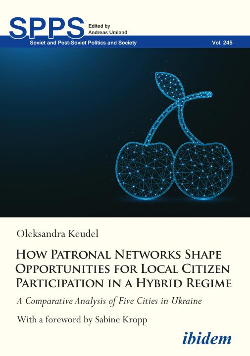 Oleksandra Keudel: How Patronal Networks Shape Opportunities for Local Citizen Participation in a Hybrid Regime E-Book