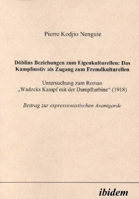 Pierre Kodjio Nenguie: Döblins Beziehungen zum Eigenkulturellen: Das Kampfmotiv als Zugang zum Fremdkulturellen 