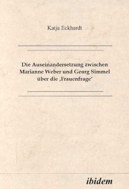 Katja Eckhardt: Die Auseinandersetzung zwischen Marianne Weber und Georg Simmel über die 'Frauenfrage' 
