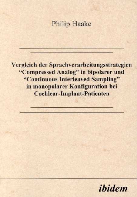 Philip Haake: Vergleich der Sprachverarbeitungsstrategien Compressed Analog in bipolarer und Continuous Interleaved Sampling in monopolarer Konfiguration bei Cochlear-Implant-Patienten 