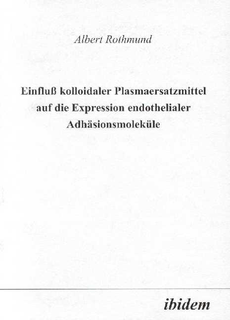 Albert Rothmund: Einfluss kolloidaler Plasmaersatzmittel auf die Expression endothelialer Adhäsionsmoleküle 