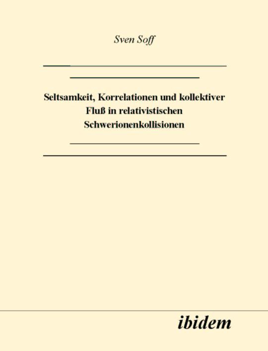 Sven Soff: Seltsamkeit, Korrelationen und kollektiver Fluss in relativistischen Schwerionenkollisionen 
