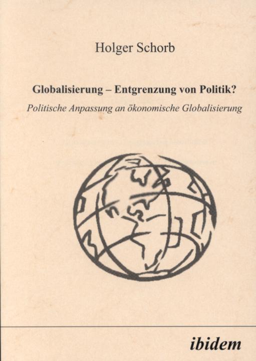 Holger Schorb: Globalisierung - Entgrenzung von Politik? 