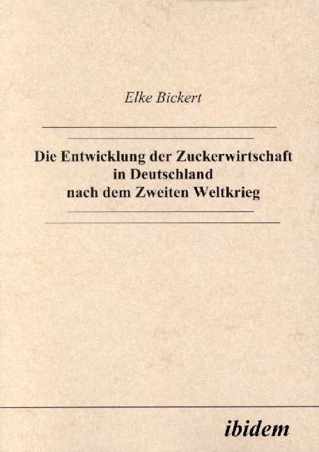 Elke Bickert: Die Entwicklung der Zuckerwirtschaft in Deutschland nach dem Zweiten Weltkrieg 