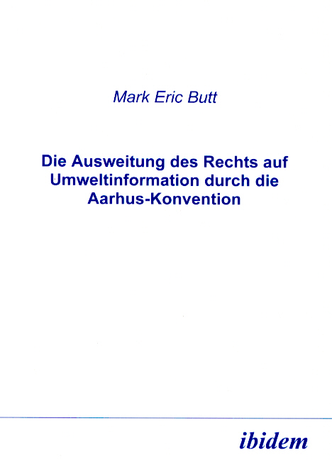 Mark E Butt: Die Ausweitung des Rechts auf Umweltinformation durch die Aarhus-Konvention 