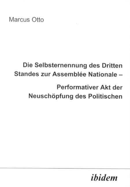 Marcus Otto: Die Selbsternennung des Dritten Standes zur Assemblée Nationale – Performativer Akt der Neuschöpfung des Politischen 