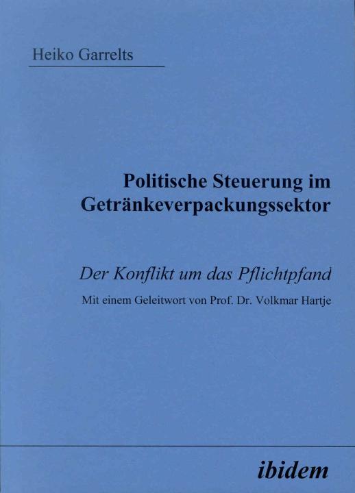 Heiko Garrelts: Politische Steuerung im Getränkeverpackungssektor: Der Konflikt um das Pflichtpfand 