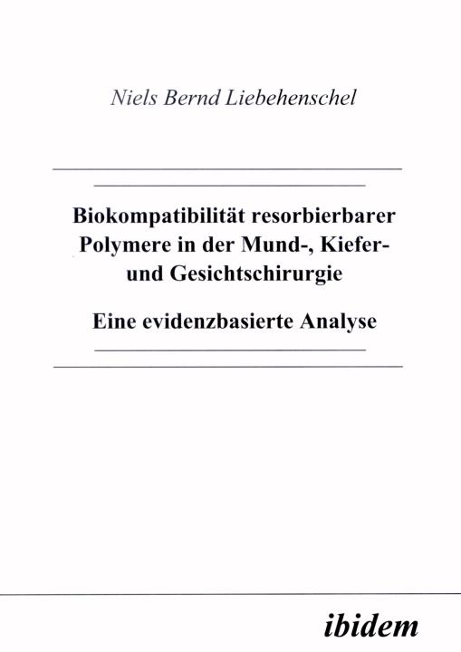 Niels Liebehenschel: Biokompatibilität resorbierbarer Polymere in der Mund-, Kiefer- und Gesichtschirurgie 