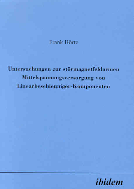 Frank Hörtz: Untersuchungen zur störmagnetfeldarmen Mittelspannungsversorgung von Linearbeschleuniger-Komponenten 