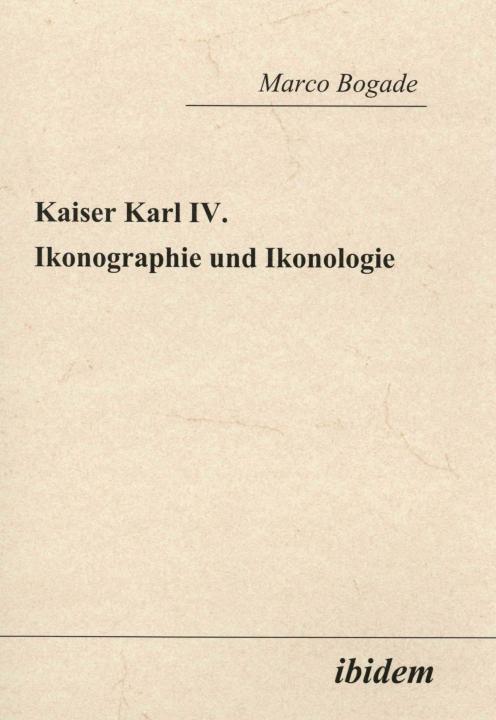 Marco Bogade: Kaiser Karl IV. - Ikonographie und Ikonologie 