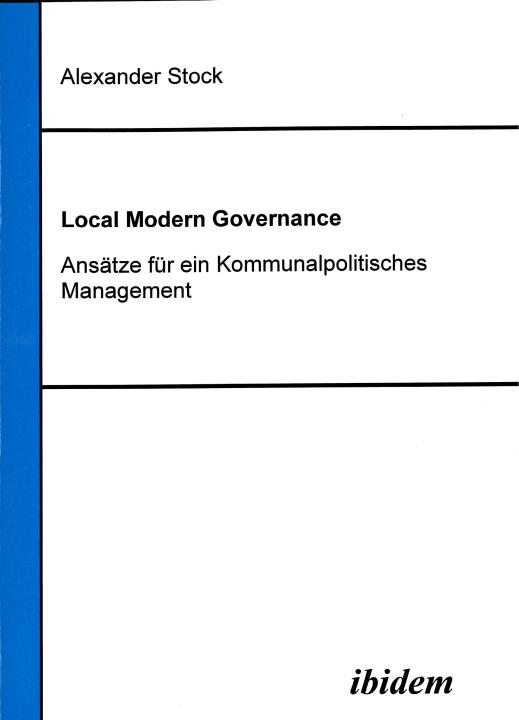 Alexander Stock: Local Modern Governance. Ansätze für ein Kommunalpolitisches Management 