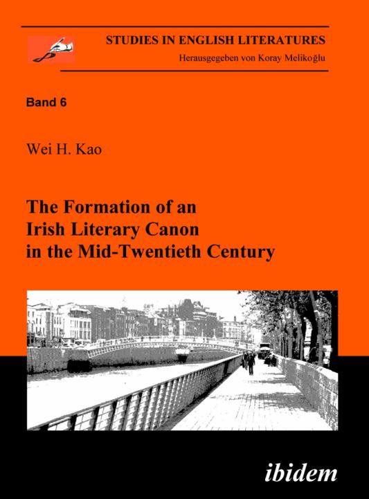 Wei H Kao: The Formation of an Irish Literary Canon in the Mid-Twentieth Century Paperback