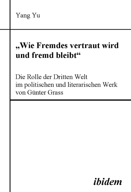 Yang Yu: "Wie Fremdes vertraut wird und fremd bleibt" - Die Rolle der Dritten Welt im politischen und literarischen Werk von Günter Grass Paperback