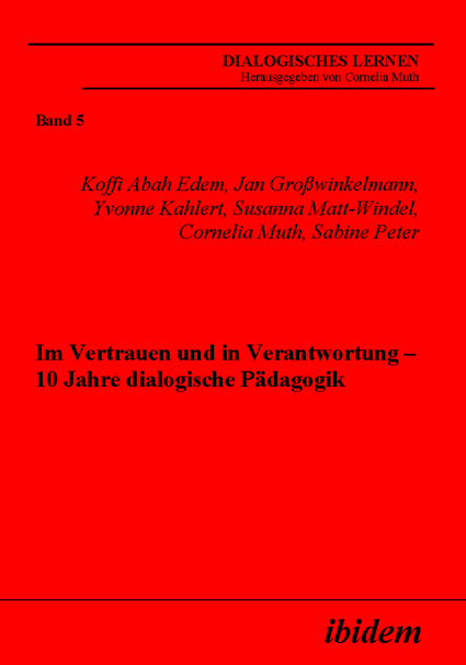 Koffi Abah Edem, Jan Grosswinkelmann, Yvonne Kahlert, Susanna Matt-Windel, Sabine Peter, Cornelia Muth: Im Vertrauen und in Verantwortung – 10 Jahre dialogische Pädagogik 