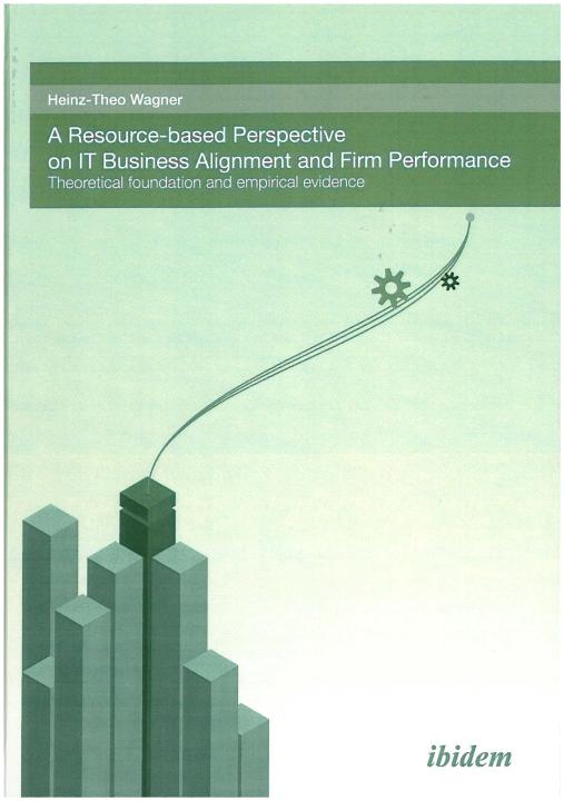 Heinz Th Wagner: A Resource-based perspective on IT Business Alignment and firm performance 