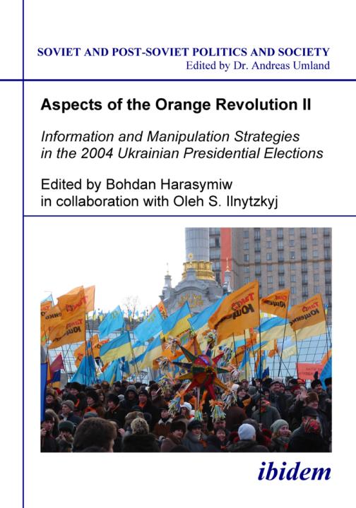 Bohdan Harasymiw, Oleh S Ilnytzkyj: Aspects of the Orange Revolution II. Information and Manipulation Strategies in the 2004 Ukrainian Presidential Elections Paperback
