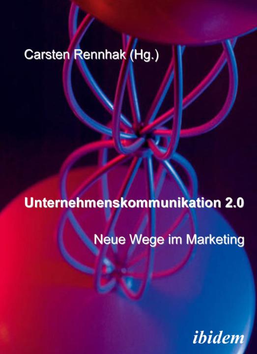 Carsten Rennhak: Unternehmenskommunikation 2.0 - Neue Wege im Marketing 