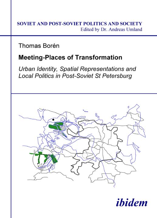 Thomas Borén: Meeting Places of Transformation. Urban Identity, Spatial Representations and Local Politics in St. Petersburg, Russia 