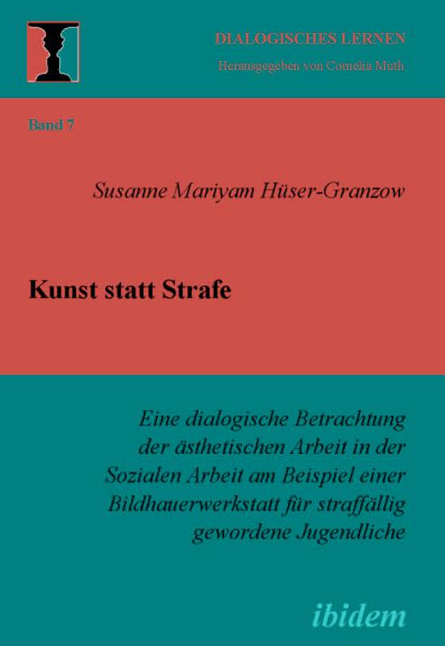 Susanne M Hüser-Granzow: Kunst statt Strafe. Eine dialogische Betrachtung der ästhetischen Arbeit in der Sozialen Arbeit am Beispiel einer Bildhauerwerkstatt für straffällig gewordene Jugendliche Paperback