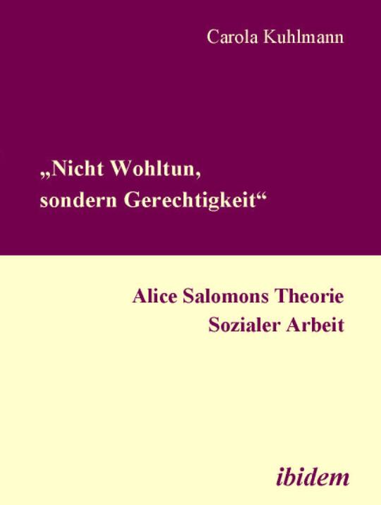 Carola Kuhlmann: „Nicht Wohltun, sondern Gerechtigkeit“. Alice Salomons Theorie Sozialer Arbeit 