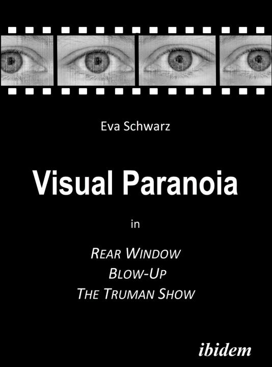 Eva Schwarz: Visual Paranoia in Rear Window, Blow-Up and The Truman Show Paperback