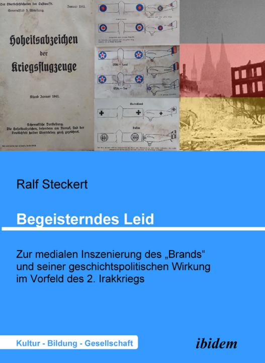 Ralf Steckert: Begeisterndes Leid. Zur medialen Inszenierung des "Brands" und seiner geschichtspolitischen Wirkung im Vorfeld des 2. Irakkriegs Paperback