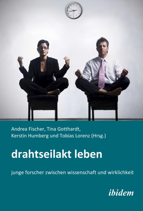 Andrea Fischer, Tina Gotthardt, Kerstin Humberg, Tobias Lorenz: Drahtseilakt Leben. Junge Forscher zwischen Wissenschaft und Wirklichkeit Paperback