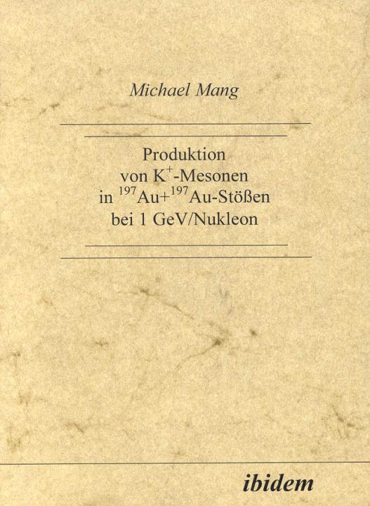 Michael Mang: Produktion von K+-Mesonen in 197Au+ 197Au-Stössen bei 1 GeV/Nukleon 