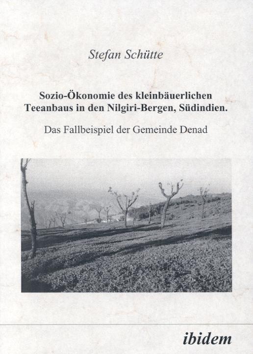 Stefan Schütte: Sozio-Ökonomie des kleinbäuerlichen Teeanbaus in den Nilgiri-Bergen, Südindien 