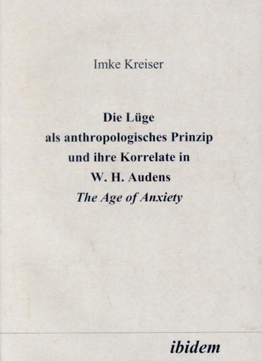 Imke Kreiser: Die Lüge als anthropologisches Prinzip und ihre Korrelate in W. H. Audens The Age of Anxiety 