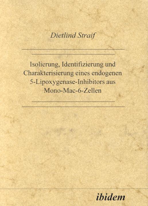 Dietlind Straif: Isolierung, Identifizierung und Charakterisierung eines endogenen 5-Lipoxygenase-Inhibitors aus Mono-Mac-6-Zellen 