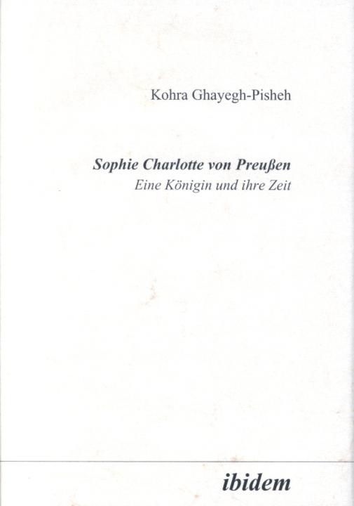 Kohra Ghayegh-Pisheh: Sophie Charlotte von Preussen 