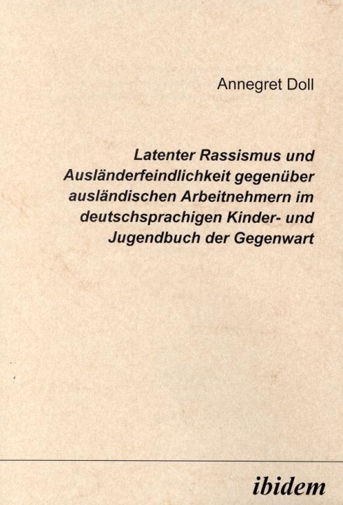 Annegret Doll: Latenter Rassismus und Ausländerfeindlichkeit gegenüber ausländischen Arbeitnehmern im deutschsprachigen Kinder- und Jugendbuch der Gegenwart 