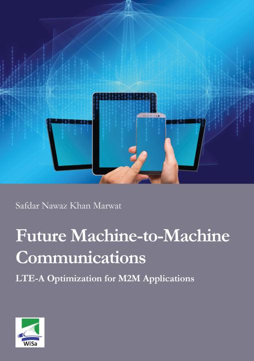 Safdar Nawaz Khan Marwat: Future Machine-to-Machine Communications 