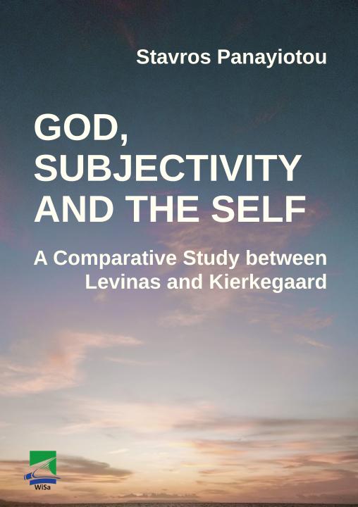 Stavros Panayiotu: God, Subjectivity and the Self: A Comparative Study between Levinas and Kierkegaard E-Book